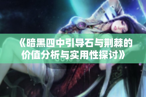《暗黑四中引導石與荊棘的價值分析與實用性探討》