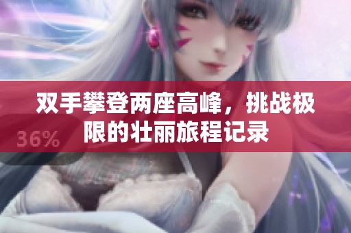 雙手攀登兩座高峰，挑戰(zhàn)極限的壯麗旅程記錄