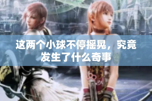 這兩個小球不停搖晃，究竟發生了什么奇事