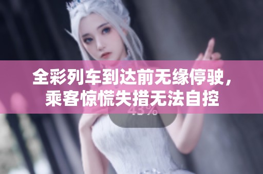 全彩列車(chē)到達(dá)前無(wú)緣停駛，乘客驚慌失措無(wú)法自控