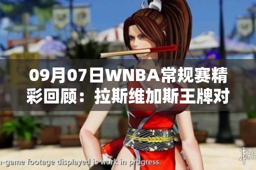 09月07日WNBA常規(guī)賽精彩回顧：拉斯維加斯王牌對陣康涅狄格太陽全場戰(zhàn)況分析