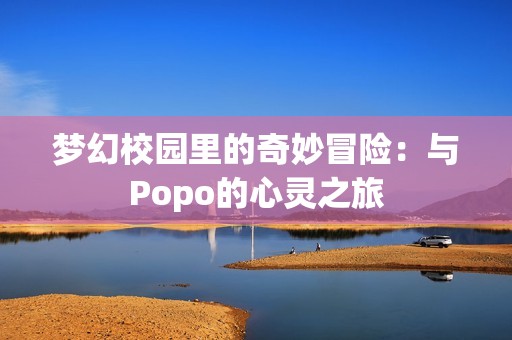 夢幻校園里的奇妙冒險：與Popo的心靈之旅