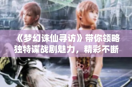 《夢幻誅仙尋訪》帶你領略獨特諜戰劇魅力，精彩不斷的韓劇在線觀看