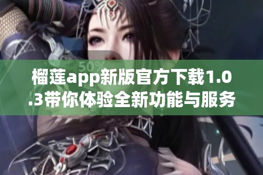 榴蓮app新版官方下載1.0.3帶你體驗(yàn)全新功能與服務(wù)