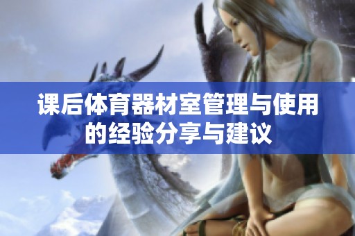 課后體育器材室管理與使用的經驗分享與建議