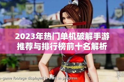 2023年熱門單機(jī)破解手游推薦與排行榜前十名解析