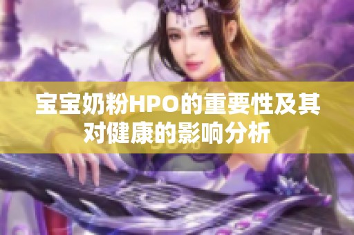 寶寶奶粉HPO的重要性及其對健康的影響分析