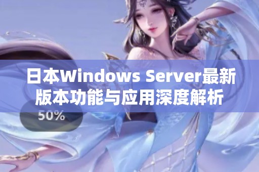 日本Windows Server最新版本功能與應用深度解析