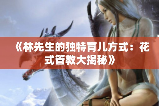《林先生的獨特育兒方式：花式管教大揭秘》