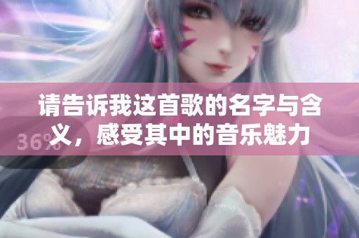 請(qǐng)告訴我這首歌的名字與含義，感受其中的音樂(lè)魅力