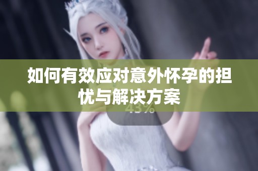 如何有效應(yīng)對意外懷孕的擔(dān)憂與解決方案