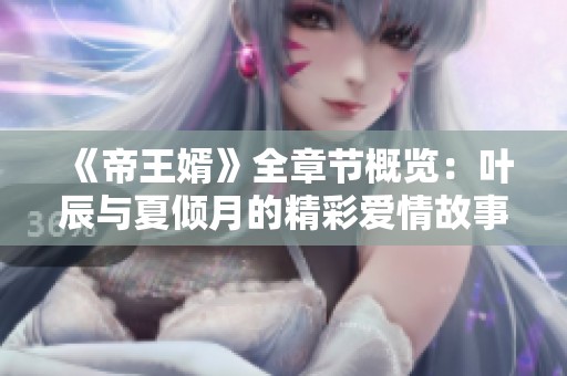 《帝王婿》全章節概覽：葉辰與夏傾月的精彩愛情故事
