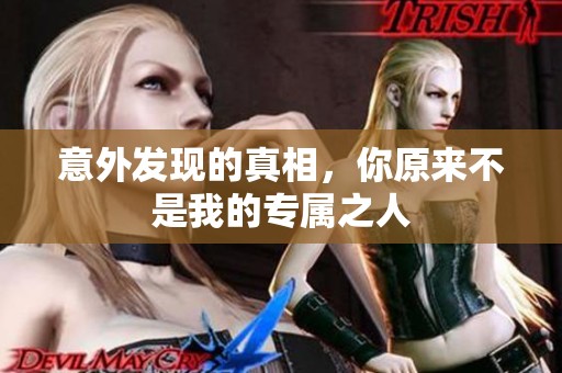 意外發現的真相，你原來不是我的專屬之人