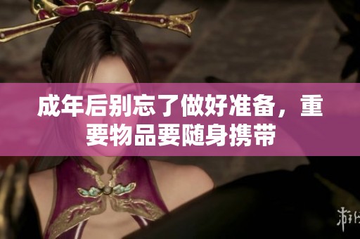 成年后別忘了做好準(zhǔn)備，重要物品要隨身攜帶