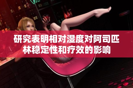 研究表明相對濕度對阿司匹林穩定性和療效的影響