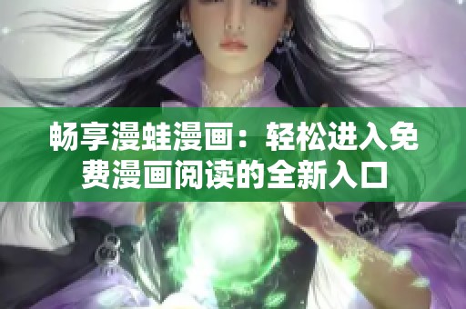暢享漫蛙漫畫：輕松進入免費漫畫閱讀的全新入口