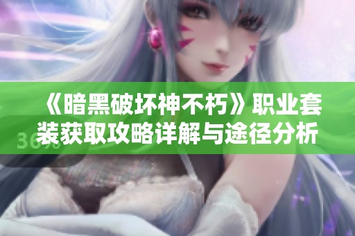 《暗黑破壞神不朽》職業(yè)套裝獲取攻略詳解與途徑分析