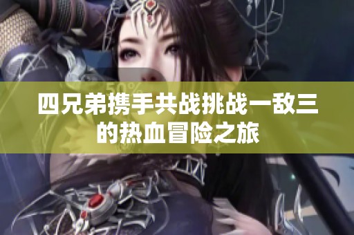 四兄弟攜手共戰挑戰一敵三的熱血冒險之旅
