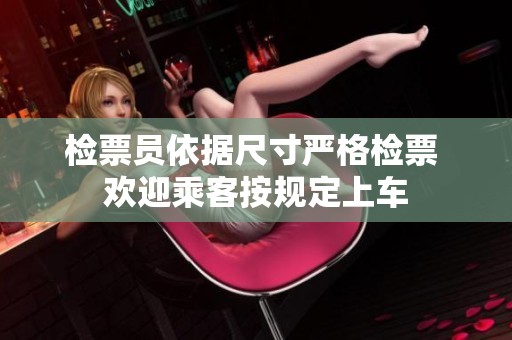 檢票員依據(jù)尺寸嚴格檢票 歡迎乘客按規(guī)定上車