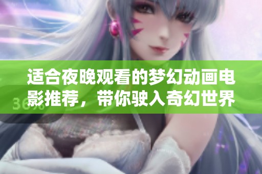 適合夜晚觀看的夢幻動畫電影推薦，帶你駛入奇幻世界