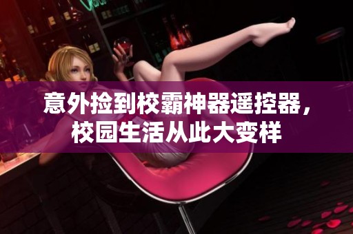 意外撿到校霸神器遙控器，校園生活從此大變樣
