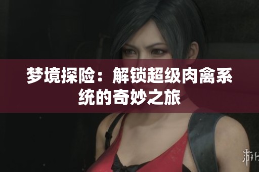 夢境探險：解鎖超級肉禽系統的奇妙之旅
