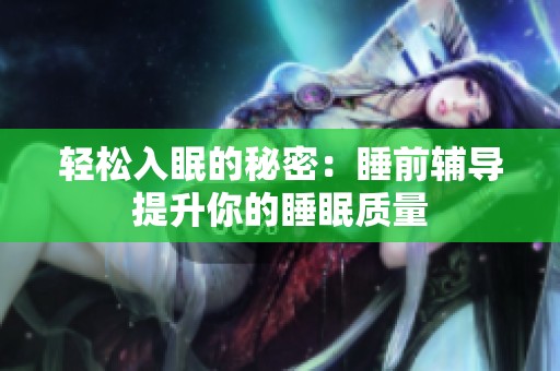 輕松入眠的秘密：睡前輔導提升你的睡眠質量