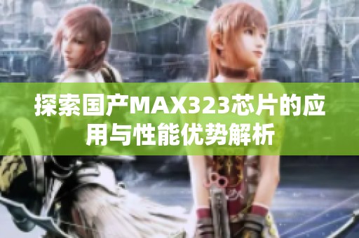 探索國產MAX323芯片的應用與性能優勢解析