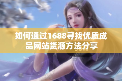 如何通過1688尋找優質成品網站貨源方法分享