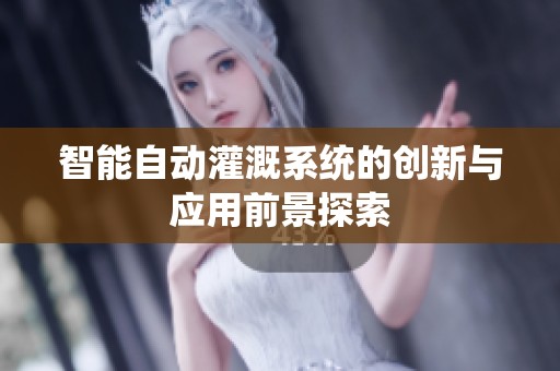 智能自動灌溉系統(tǒng)的創(chuàng)新與應用前景探索