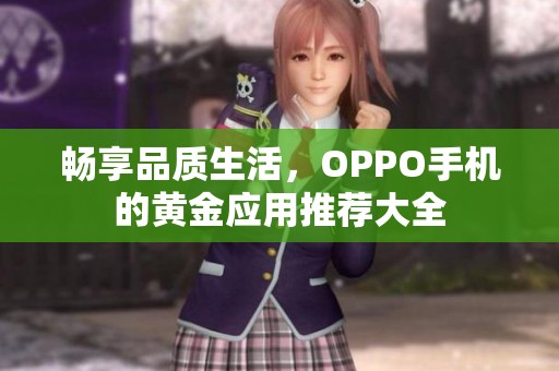 暢享品質(zhì)生活，OPPO手機的黃金應(yīng)用推薦大全