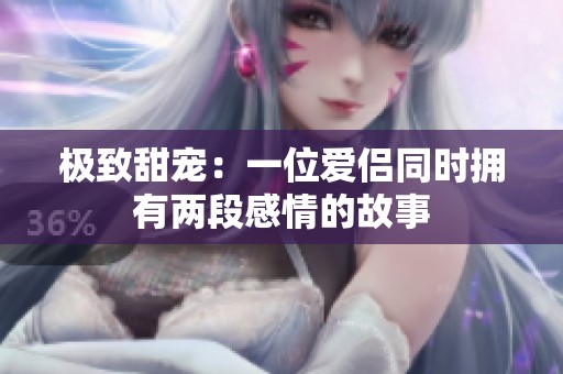 極致甜寵：一位愛侶同時擁有兩段感情的故事