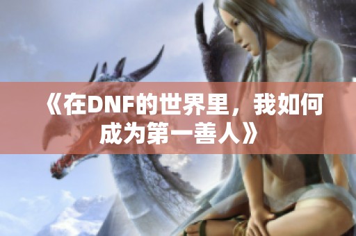 《在DNF的世界里，我如何成為第一善人》