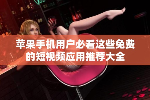 蘋果手機用戶必看這些免費的短視頻應用推薦大全