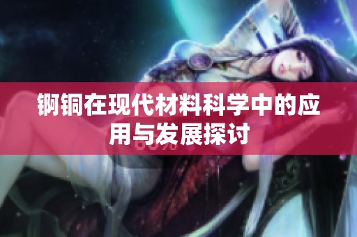 錒銅在現代材料科學中的應用與發展探討