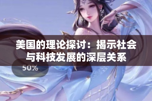 美國的理論探討：揭示社會與科技發(fā)展的深層關(guān)系