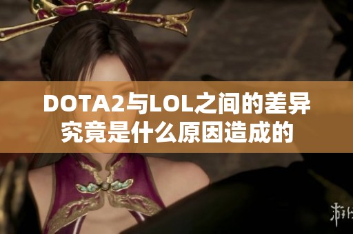 DOTA2與LOL之間的差異究竟是什么原因造成的
