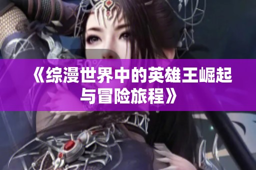 《綜漫世界中的英雄王崛起與冒險旅程》