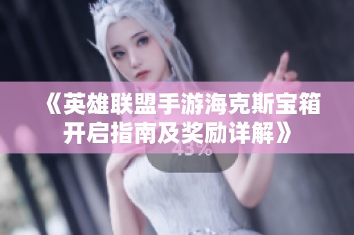 《英雄聯盟手游海克斯寶箱開啟指南及獎勵詳解》