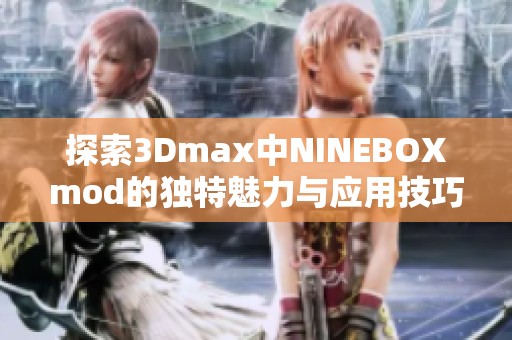 探索3Dmax中NINEBOXmod的獨特魅力與應用技巧