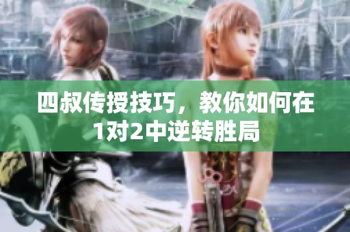 四叔傳授技巧，教你如何在1對(duì)2中逆轉(zhuǎn)勝局