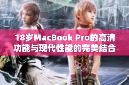 18歲MacBook Pro的高清功能與現代性能的完美結合
