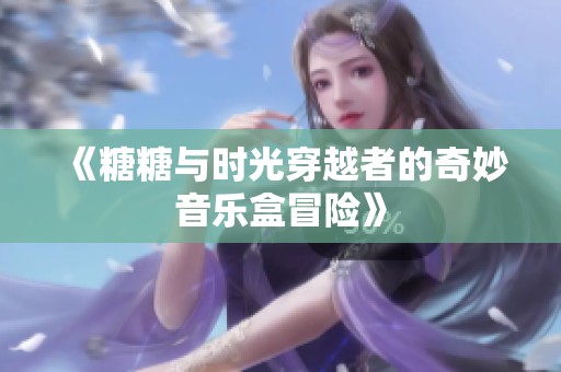 《糖糖與時光穿越者的奇妙音樂盒冒險》