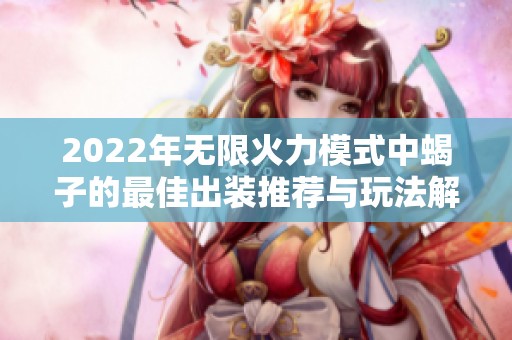2022年無限火力模式中蝎子的最佳出裝推薦與玩法解析