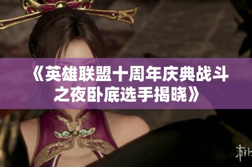 《英雄聯盟十周年慶典戰斗之夜臥底選手揭曉》