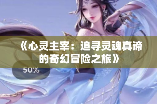 《心靈主宰：追尋靈魂真諦的奇幻冒險之旅》