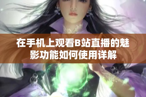 在手機上觀看B站直播的魅影功能如何使用詳解