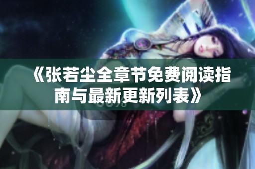 《張若塵全章節免費閱讀指南與最新更新列表》