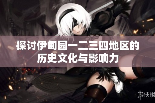 探討伊甸園一二三四地區的歷史文化與影響力