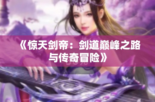 《驚天劍帝：劍道巔峰之路與傳奇冒險》